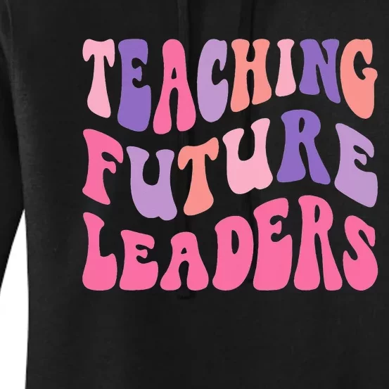 Back To School Teaching Future Leaders Teacher Life Gift Women's Pullover Hoodie