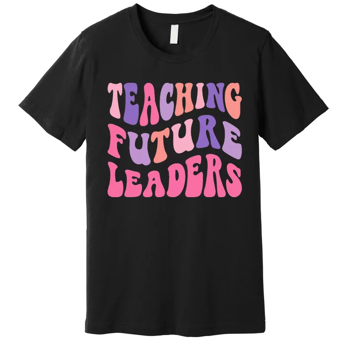 Back To School Teaching Future Leaders Teacher Life Gift Premium T-Shirt