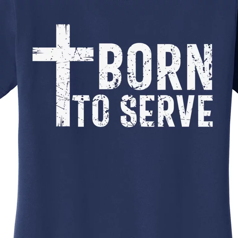 Born To Serve Cross God Jesus Faith Christian Women Women's T-Shirt