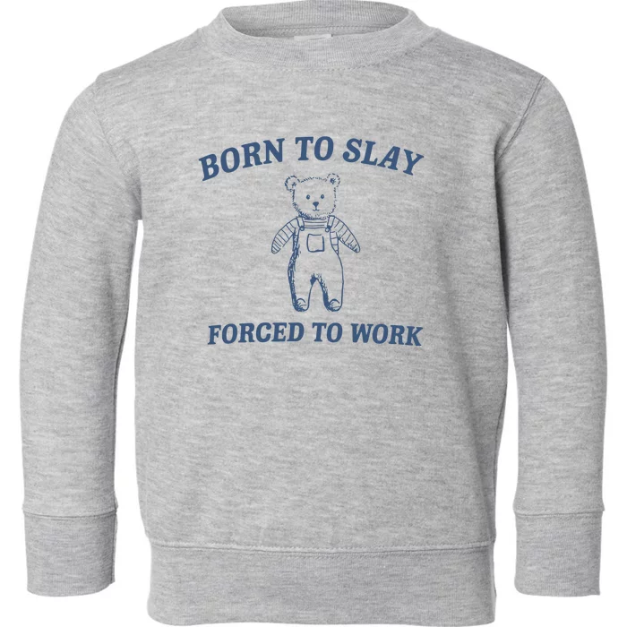 Born To Slay Forced To Work Toddler Sweatshirt