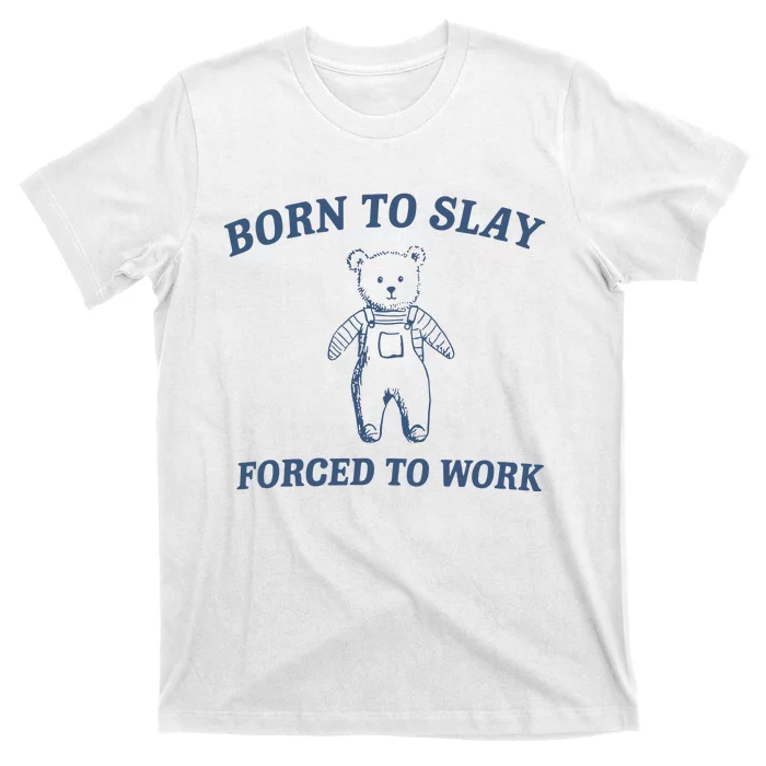 Born To Slay Forced To Work T-Shirt