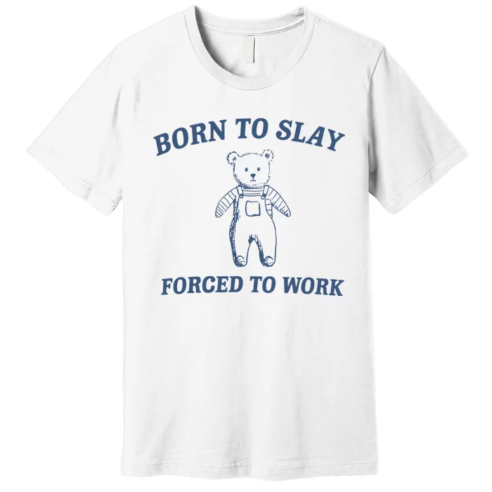 Born To Slay Forced To Work Premium T-Shirt