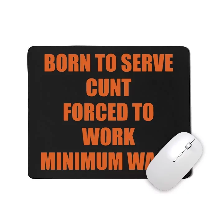 Born To Serve Cunt Forced To Work Minimum Wage Mousepad