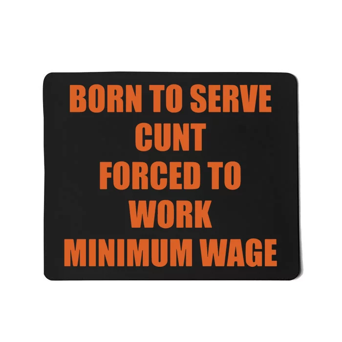 Born To Serve Cunt Forced To Work Minimum Wage Mousepad