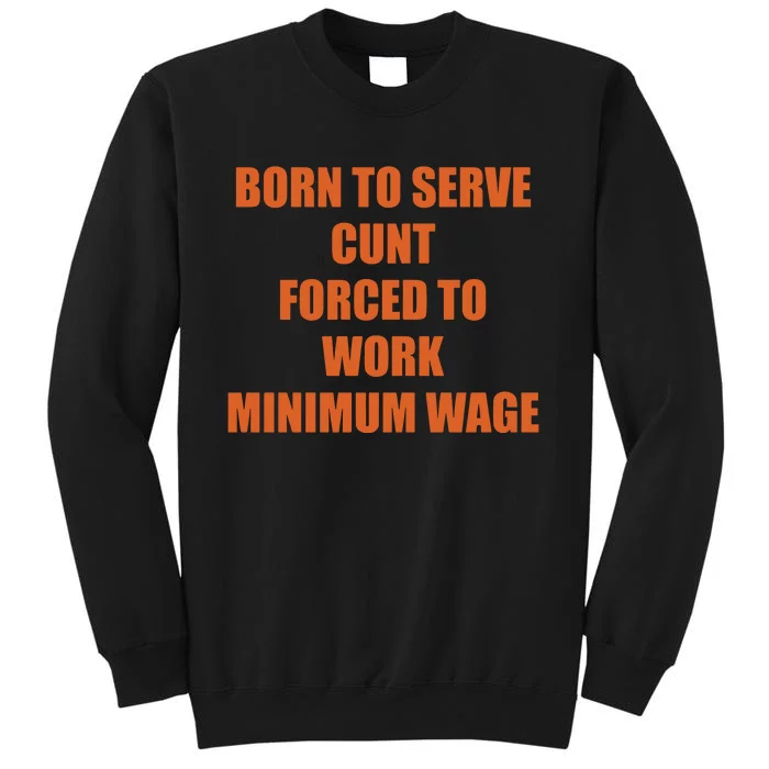 Born To Serve Cunt Forced To Work Minimum Wage Tall Sweatshirt