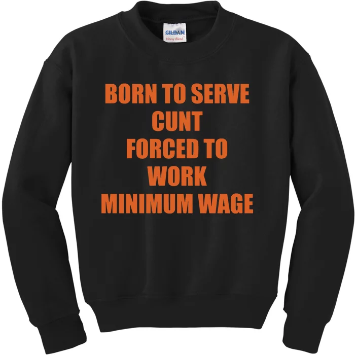 Born To Serve Cunt Forced To Work Minimum Wage Kids Sweatshirt