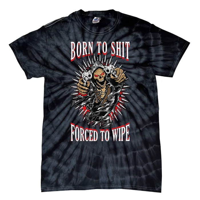 Born To Shit Forced To Wipe Born 2 Shit Forced 2 Wipe Tie-Dye T-Shirt