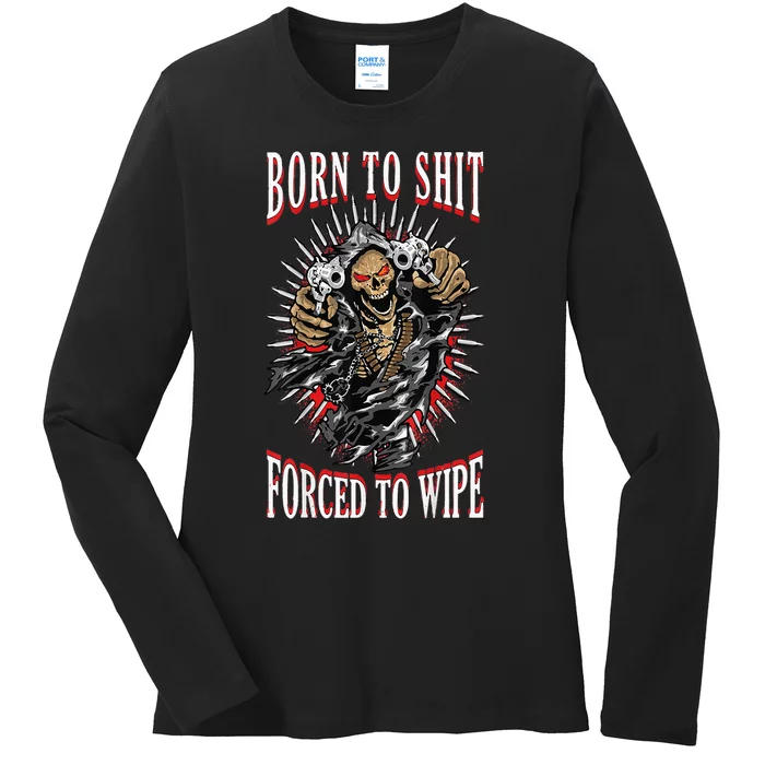 Born To Shit Forced To Wipe Born 2 Shit Forced 2 Wipe Ladies Long Sleeve Shirt