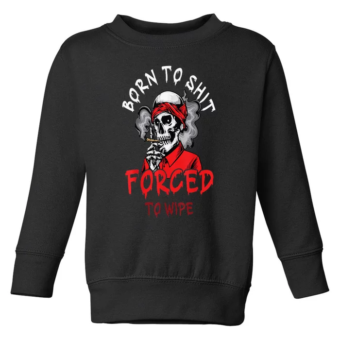 Born ToShit Skeleton Skull Forced To Wipe Toddler Sweatshirt