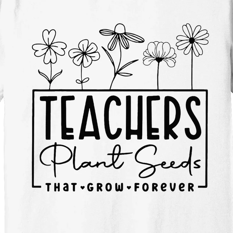 Back To School Teachers Plant Seeds That Grow Forever Women Premium T-Shirt