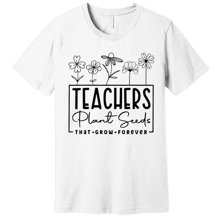 Back To School Teachers Plant Seeds That Grow Forever Women Premium T-Shirt