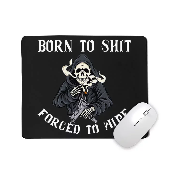 Born to Shit Forced to Wipe Born 2 Shit Forced 2 Wipe Mousepad