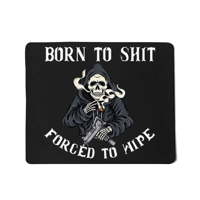 Born to Shit Forced to Wipe Born 2 Shit Forced 2 Wipe Mousepad