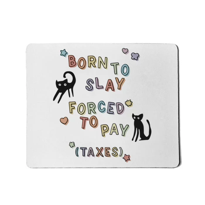 Born To Slay Forced To Pay Taxes Cat Mousepad