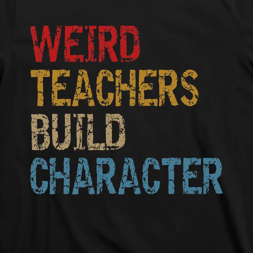 Back To School Sayings Weird Teachers Build Character T-Shirt