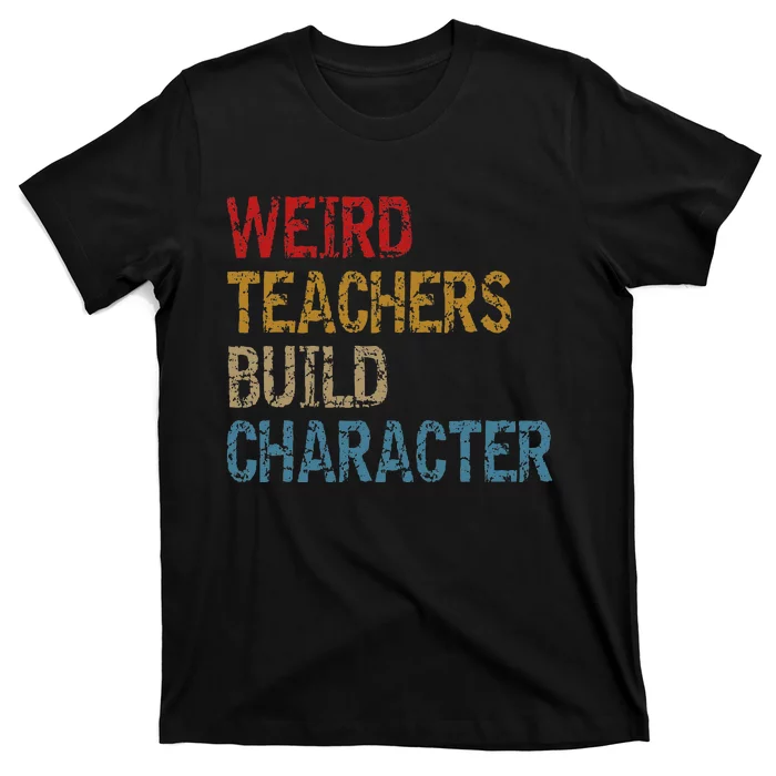 Back To School Sayings Weird Teachers Build Character T-Shirt