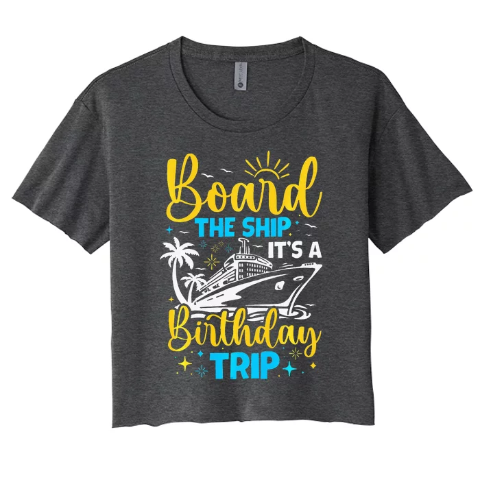 Board The Ship It's A Birthday Trip Cruise Cruising Vacation Women's Crop Top Tee