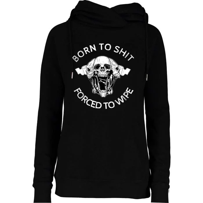 Born To Shit Forced To Wipe Womens Funnel Neck Pullover Hood