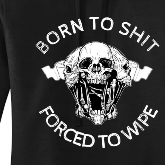 Born To Shit Forced To Wipe Women's Pullover Hoodie