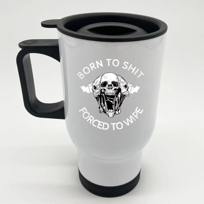 Born To Shit Forced To Wipe Front & Back Stainless Steel Travel Mug