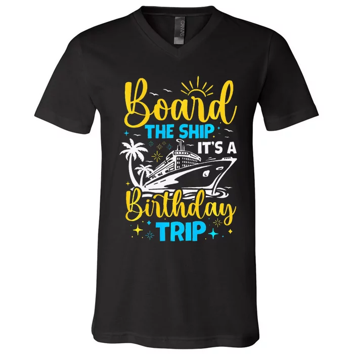 Board The Ship It's A Birthday Trip Cruise Cruising Vacation V-Neck T-Shirt