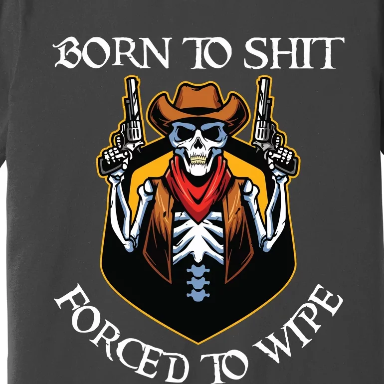 Born To Shit Forced To Wipe Funny Meme Premium T-Shirt