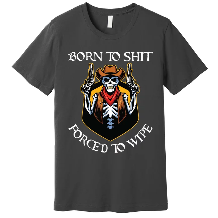 Born To Shit Forced To Wipe Funny Meme Premium T-Shirt