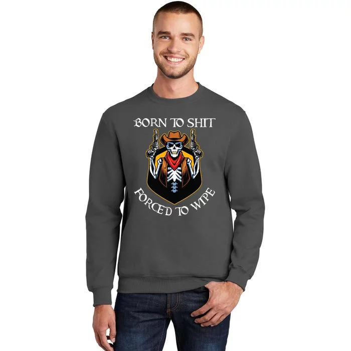 Born To Shit Forced To Wipe Funny Meme Tall Sweatshirt