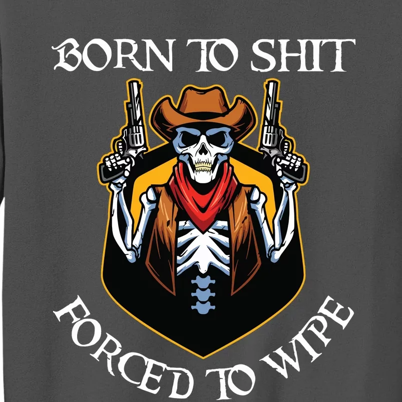 Born To Shit Forced To Wipe Funny Meme Tall Sweatshirt