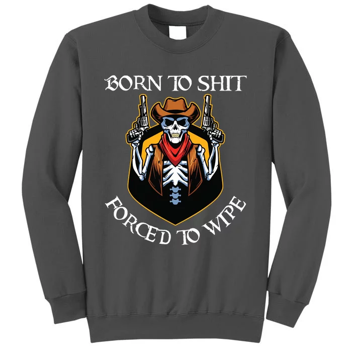 Born To Shit Forced To Wipe Funny Meme Tall Sweatshirt