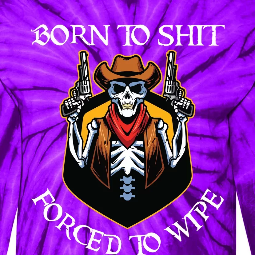 Born To Shit Forced To Wipe Funny Meme Tie-Dye Long Sleeve Shirt