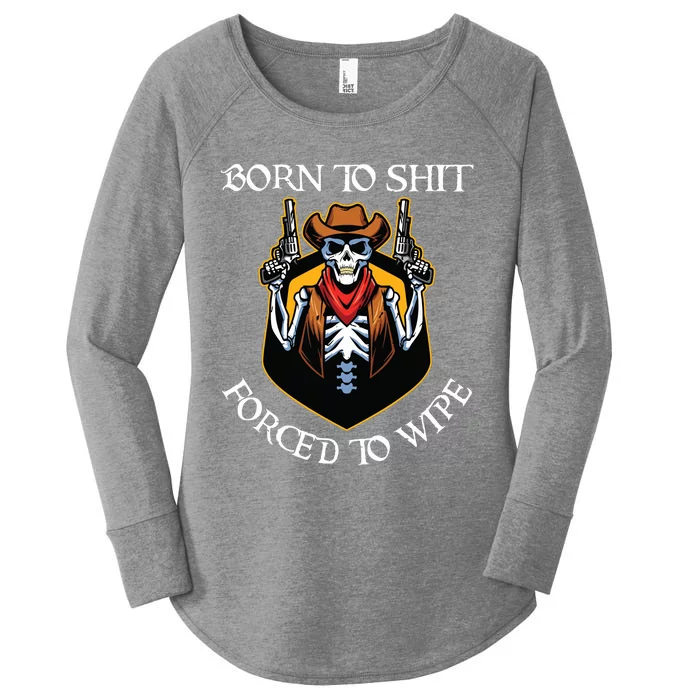 Born To Shit Forced To Wipe Funny Meme Women's Perfect Tri Tunic Long Sleeve Shirt