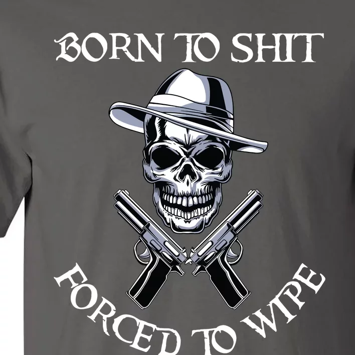 Born To Shit Forced To Wipe Tall T-Shirt