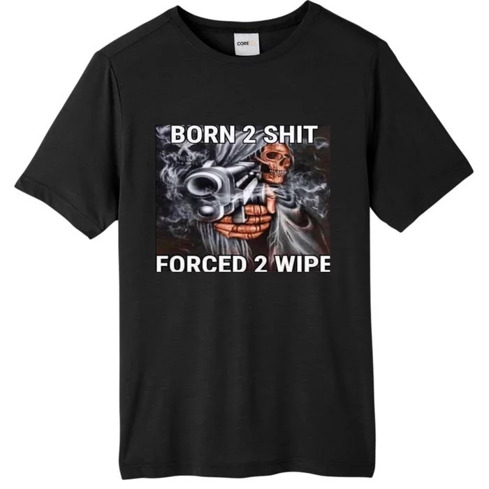 Born To Shit, Forced To Wipe Funny Meme ChromaSoft Performance T-Shirt