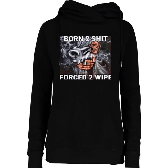 Born To Shit, Forced To Wipe Funny Meme Womens Funnel Neck Pullover Hood