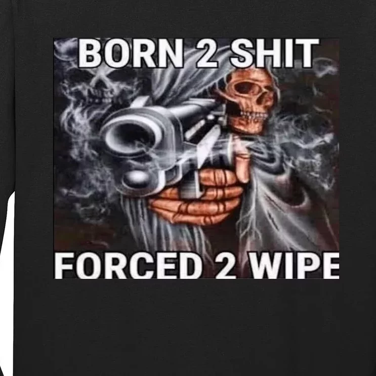 Born To Shit, Forced To Wipe Funny Meme Tall Long Sleeve T-Shirt