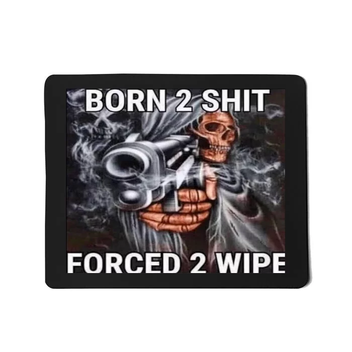 Born To Shit, Forced To Wipe Funny Meme Mousepad