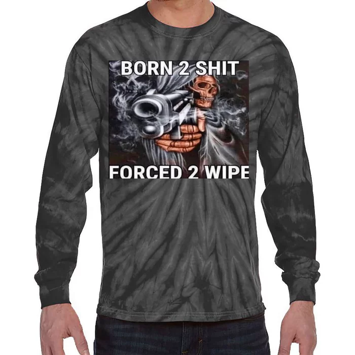 Born To Shit, Forced To Wipe Funny Meme Tie-Dye Long Sleeve Shirt