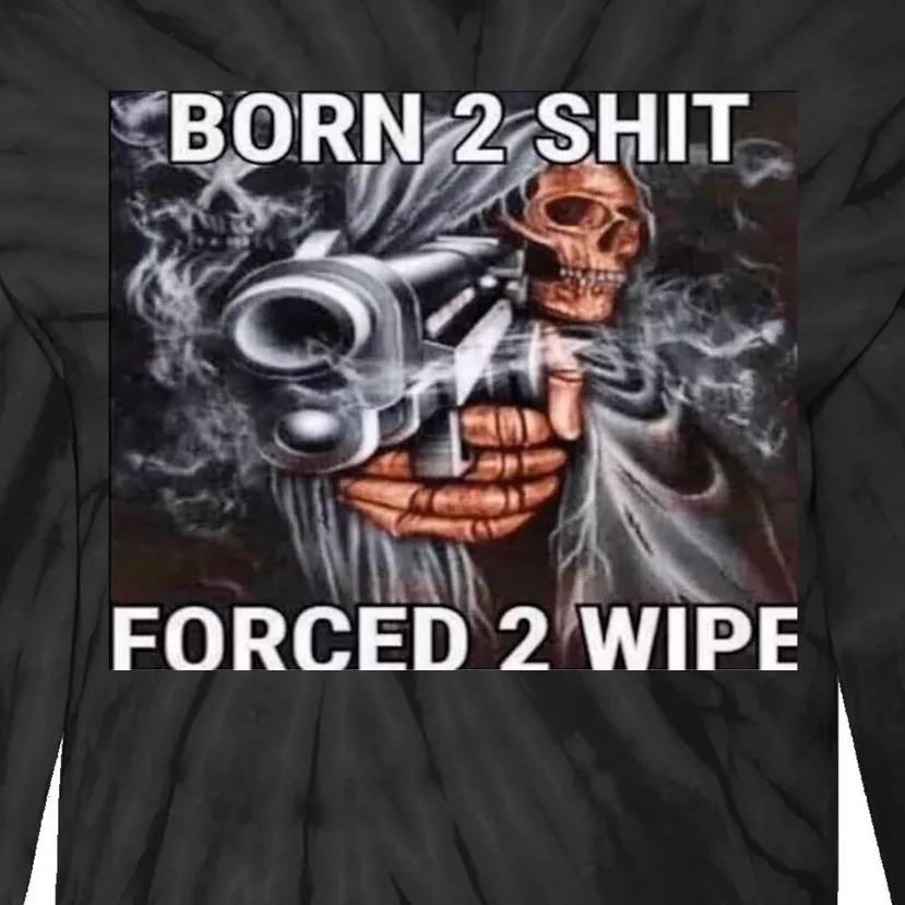 Born To Shit, Forced To Wipe Funny Meme Tie-Dye Long Sleeve Shirt