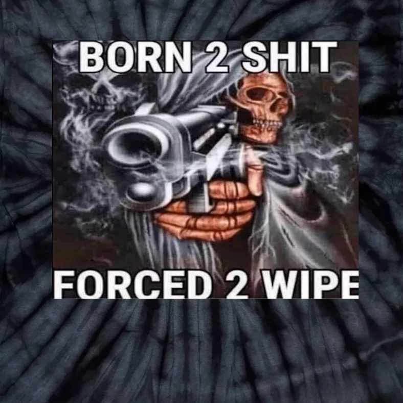 Born To Shit, Forced To Wipe Funny Meme Tie-Dye T-Shirt