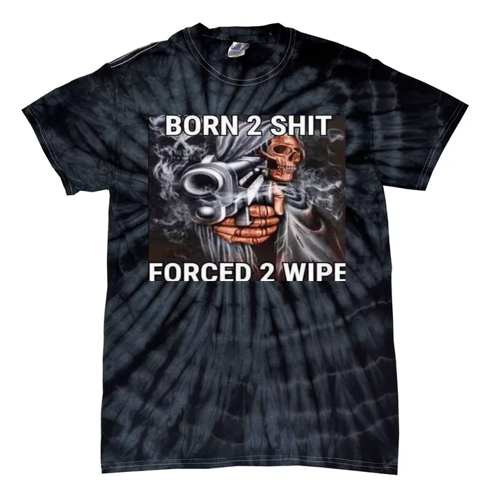 Born To Shit, Forced To Wipe Funny Meme Tie-Dye T-Shirt