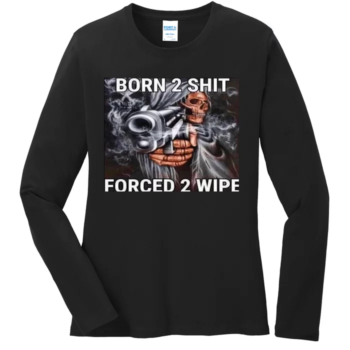 Born To Shit, Forced To Wipe Funny Meme Ladies Long Sleeve Shirt