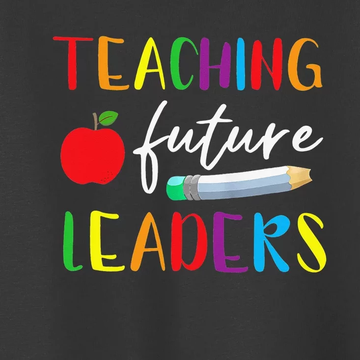 Back To School Teaching Future Leaders Teacher Life Gifts Toddler T-Shirt