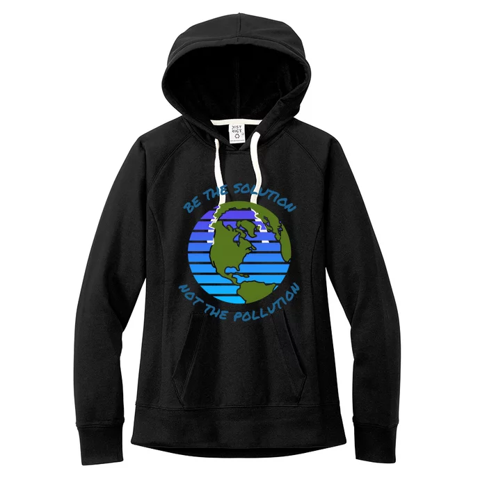 Be The Solution Not Pollution Environt Awareness Recycle Meaningful Gift Women's Fleece Hoodie