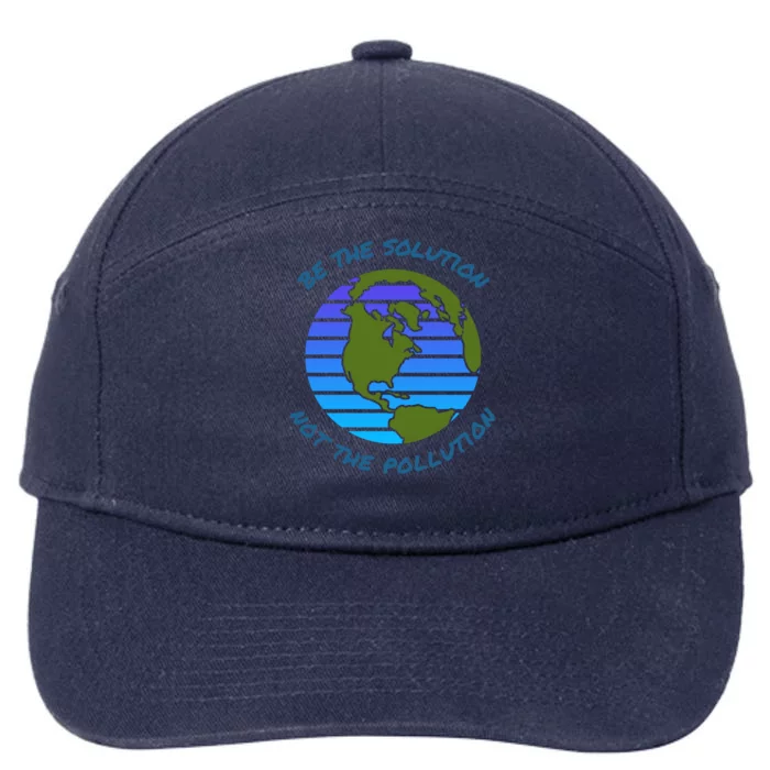 Be The Solution Not Pollution Environt Awareness Recycle Meaningful Gift 7-Panel Snapback Hat