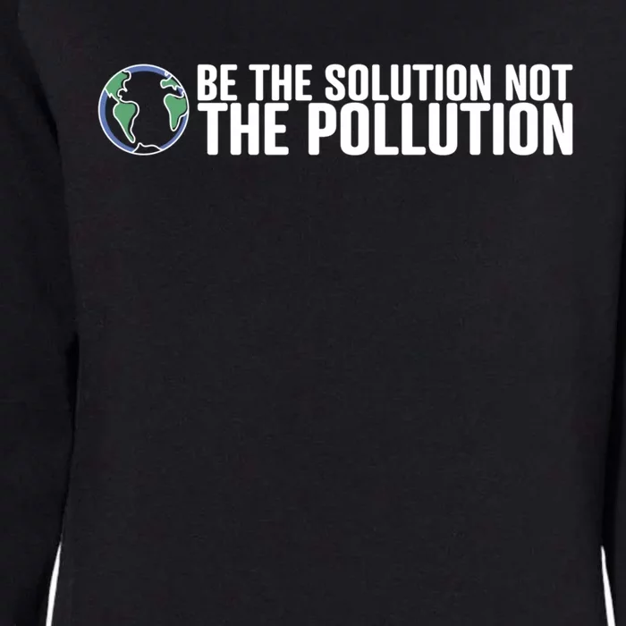 Be The Solution Not The Pollution Gift Climate Change Gift Womens California Wash Sweatshirt