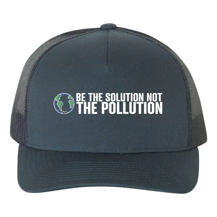 Be The Solution Not The Pollution Gift Climate Change Gift Yupoong Adult 5-Panel Trucker Hat