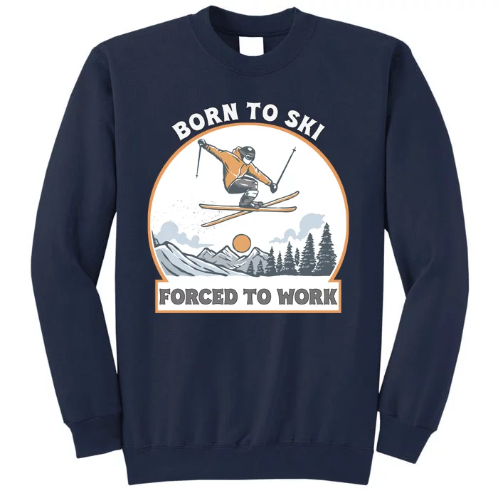 Born To Ski Forced To Work Funny Skier Skiing Winter Sports Tall Sweatshirt