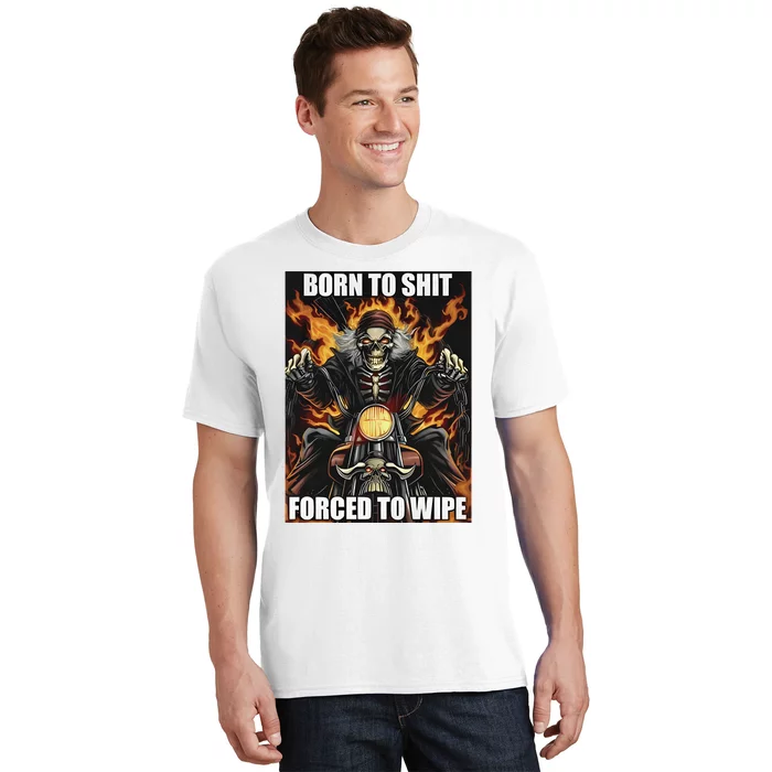 Born To Shit Forced To Wipe T-Shirt