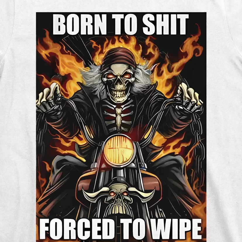 Born To Shit Forced To Wipe T-Shirt